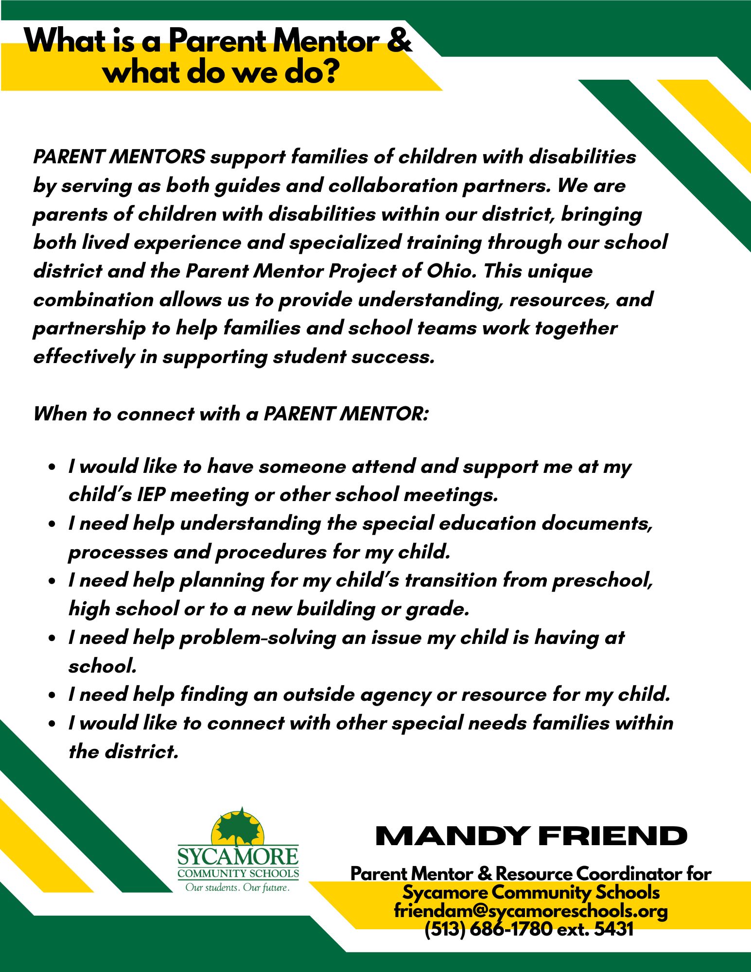 Flyer about the parent mentor and resource coordinator. Mandy Friend can help families understand the evaluation and IEP/504 plan processes; answer questions confidentially; help solve problems; access community and agency resources to support children; and attend ETR, IEP, and transition meetings at a family's request.